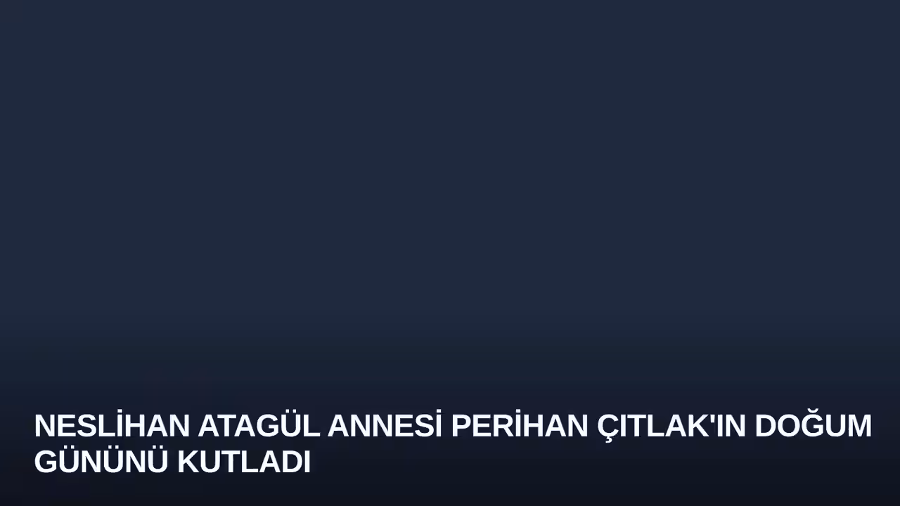 Neslihan Atagül Annesi Perihan Çıtlak'ın Doğum Gününü Kutladı