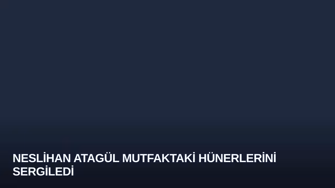 Neslihan Atagül Mutfaktaki Hünerlerini Sergiledi