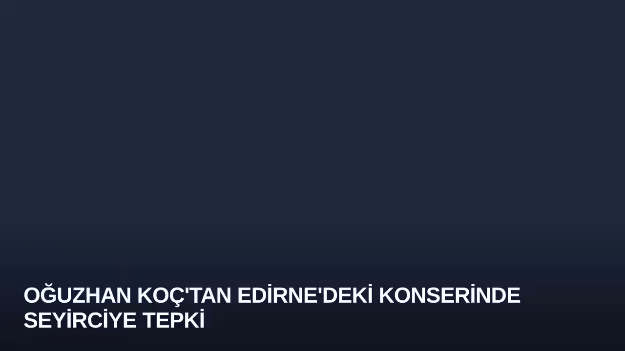 Oğuzhan Koç'tan Edirne'deki Konserinde Seyirciye Tepki