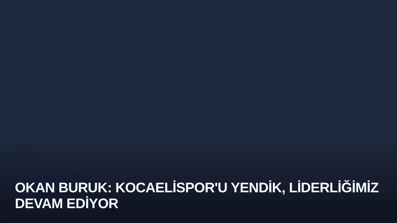 Okan Buruk: Kocaelispor'u Yendik, Liderliğimiz Devam Ediyor