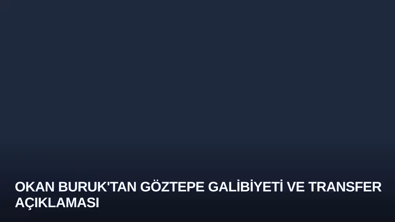 Okan Buruk'tan Göztepe Galibiyeti ve Transfer Açıklaması