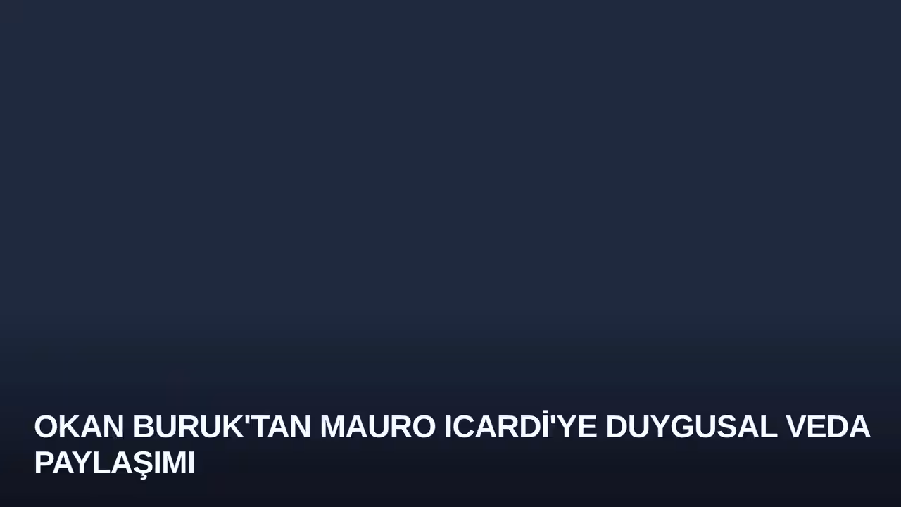Okan Buruk'tan Mauro Icardi'ye Duygusal Veda Paylaşımı