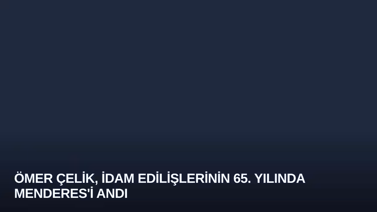 Ömer Çelik, İdam Edilişlerinin 65. Yılında Menderes'i Andı