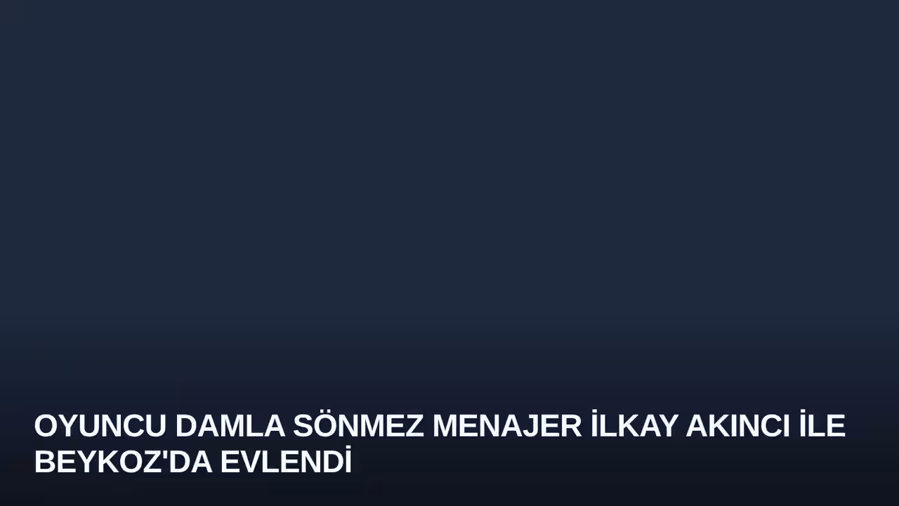 Oyuncu Damla Sönmez menajer İlkay Akıncı ile Beykoz'da evlendi