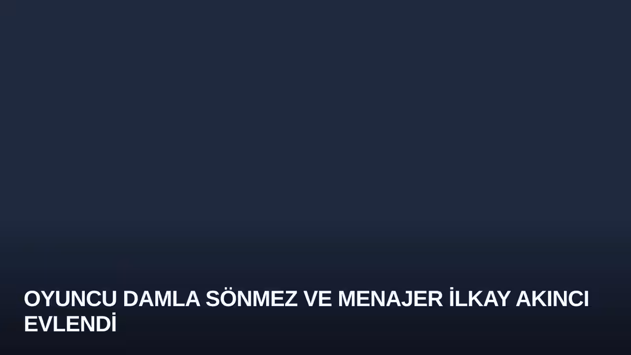 Oyuncu Damla Sönmez ve Menajer İlkay Akıncı Evlendi