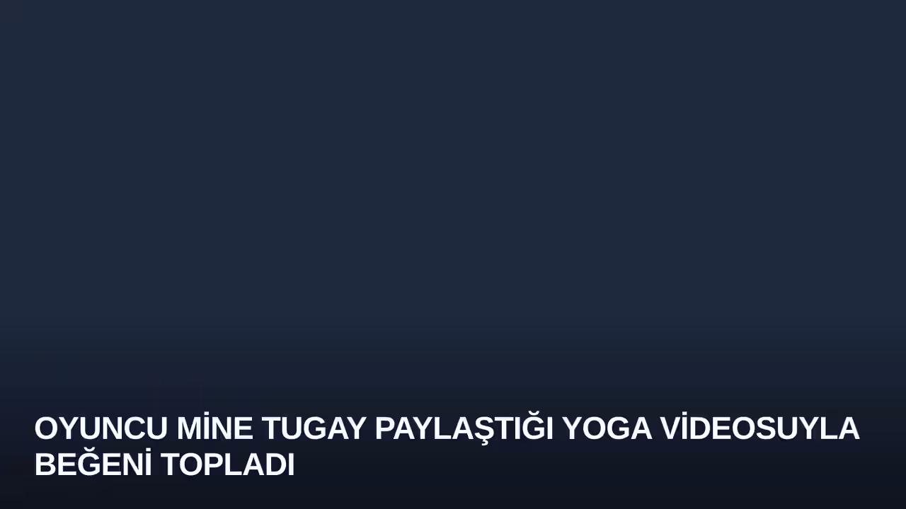 Oyuncu Mine Tugay Paylaştığı Yoga Videosuyla Beğeni Topladı