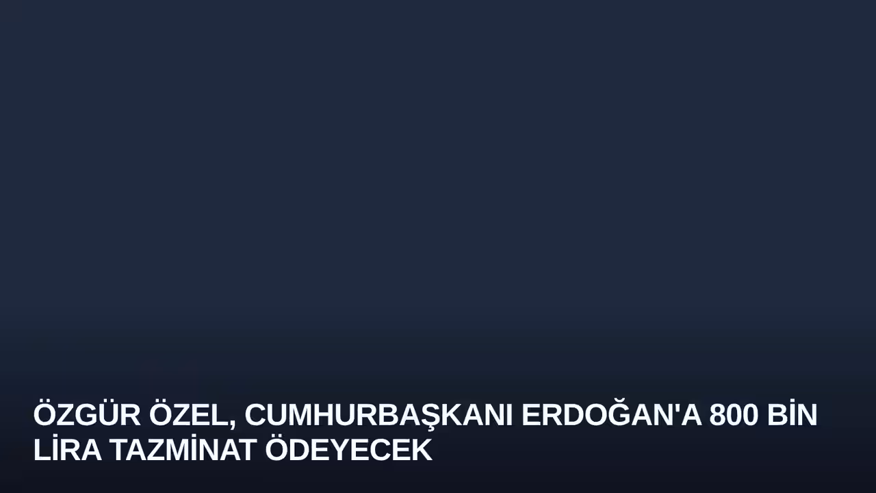 Özgür Özel, Cumhurbaşkanı Erdoğan'a 800 Bin Lira Tazminat Ödeyecek