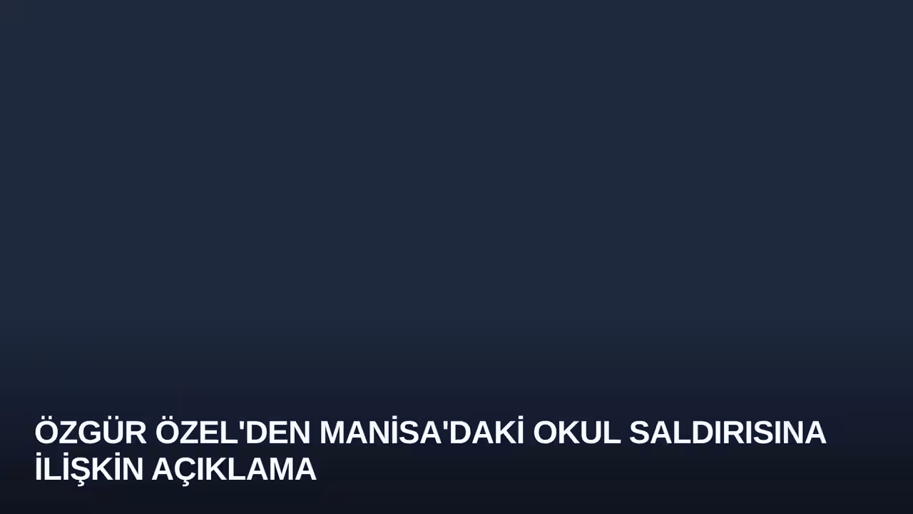 Özgür Özel'den Manisa'daki Okul Saldırısına İlişkin Açıklama