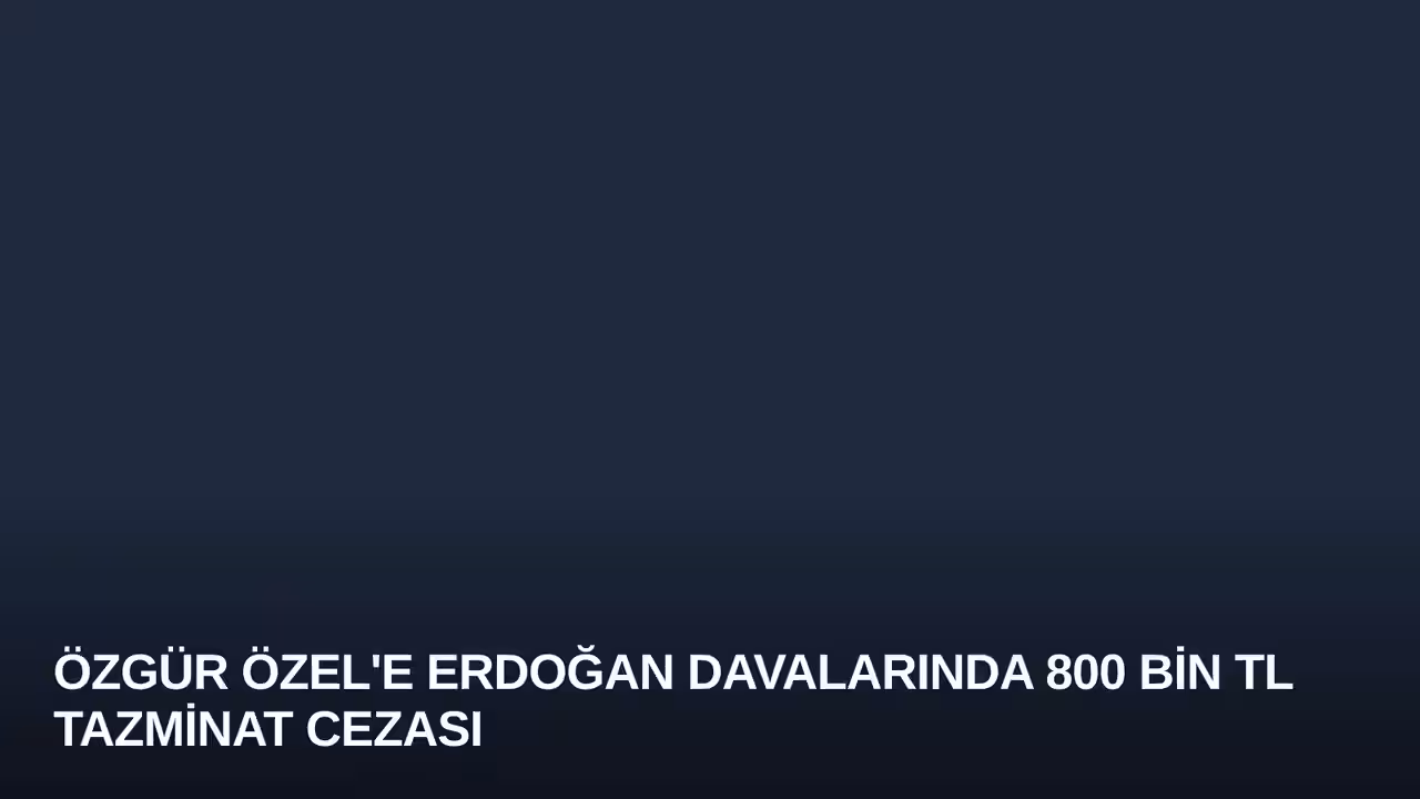Özgür Özel'e Erdoğan Davalarında 800 Bin TL Tazminat Cezası