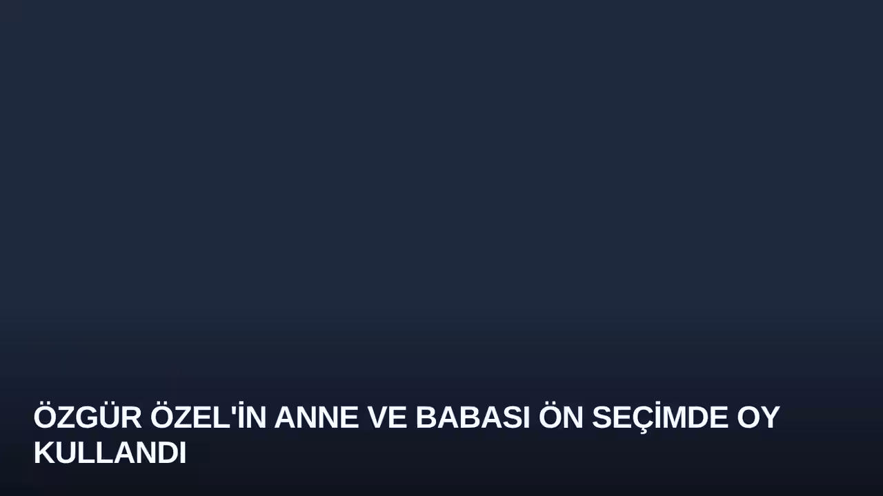Özgür Özel'in Anne ve Babası Ön Seçimde Oy Kullandı