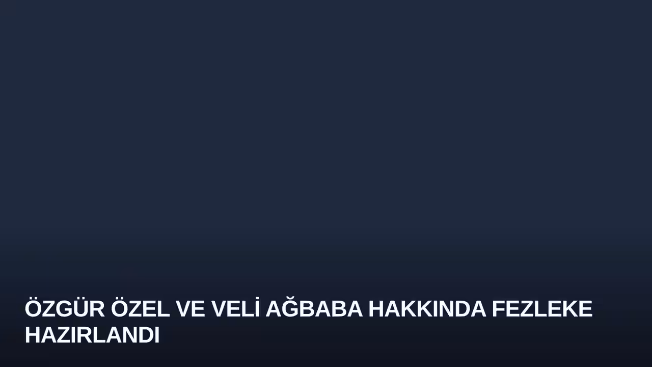 Özgür Özel ve Veli Ağbaba Hakkında Fezleke Hazırlandı