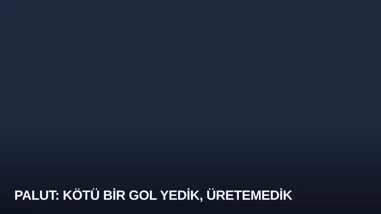Palut: Kötü Bir Gol Yedik, Üretemedik