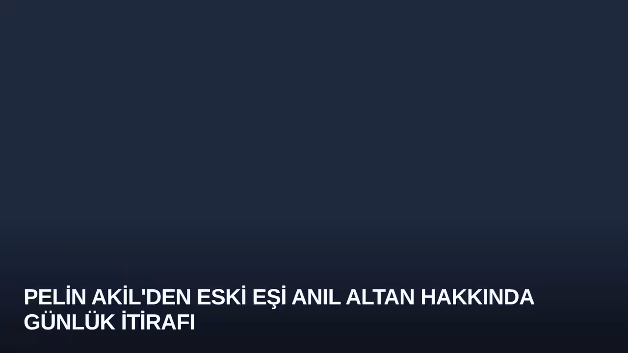 Pelin Akil'den Eski Eşi Anıl Altan Hakkında Günlük İtirafı