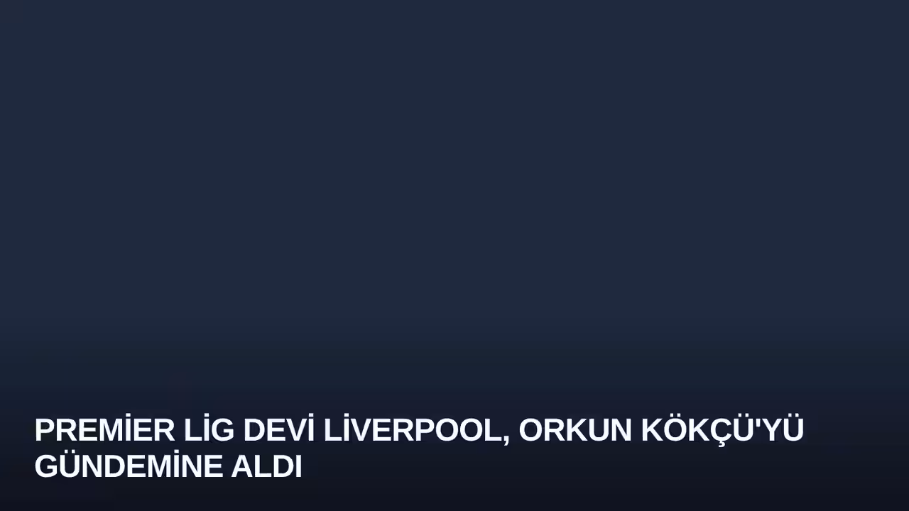 Premier Lig Devi Liverpool, Orkun Kökçü'yü Gündemine Aldı