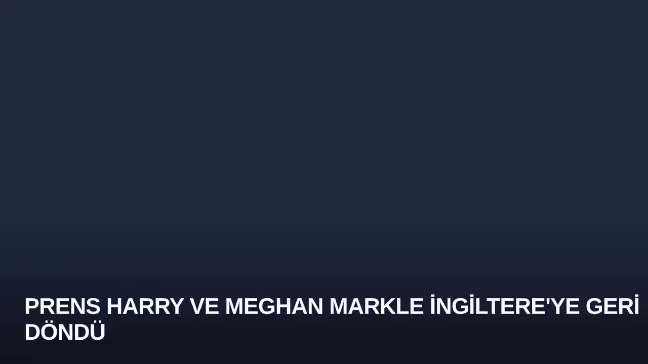 Prens Harry ve Meghan Markle İngiltere'ye Geri Döndü