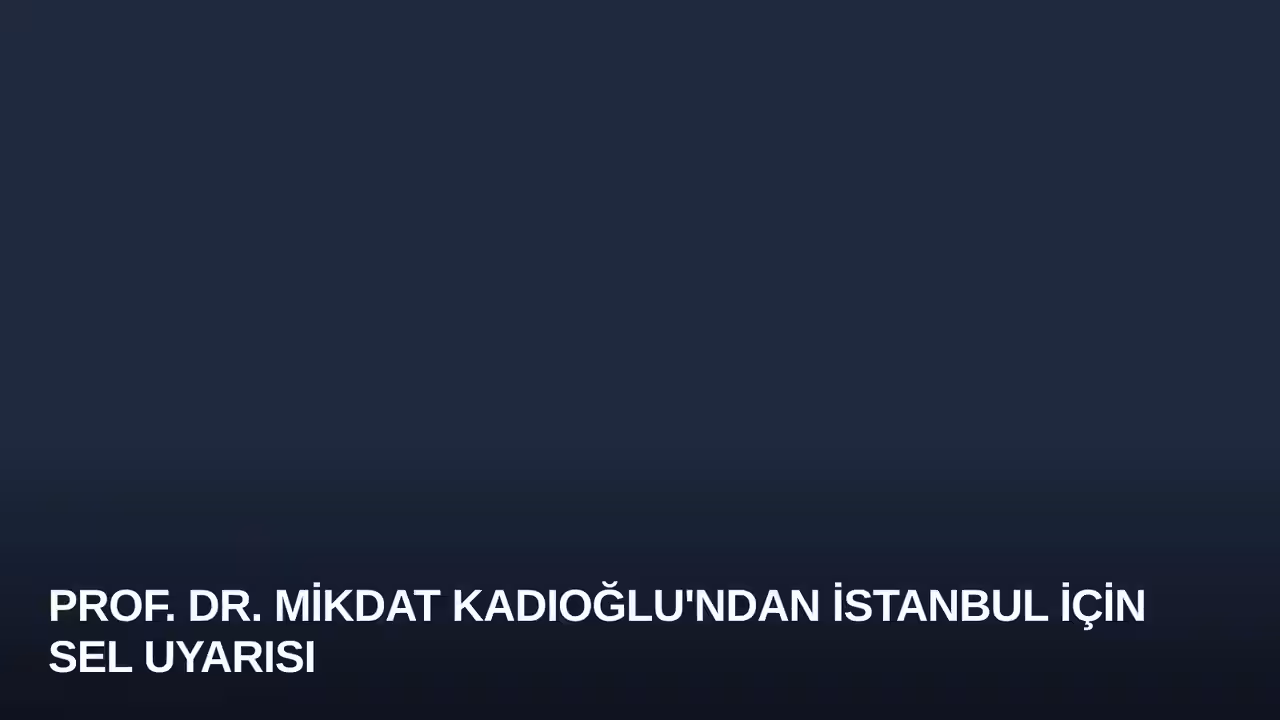 Prof. Dr. Mikdat Kadıoğlu'ndan İstanbul İçin Sel Uyarısı