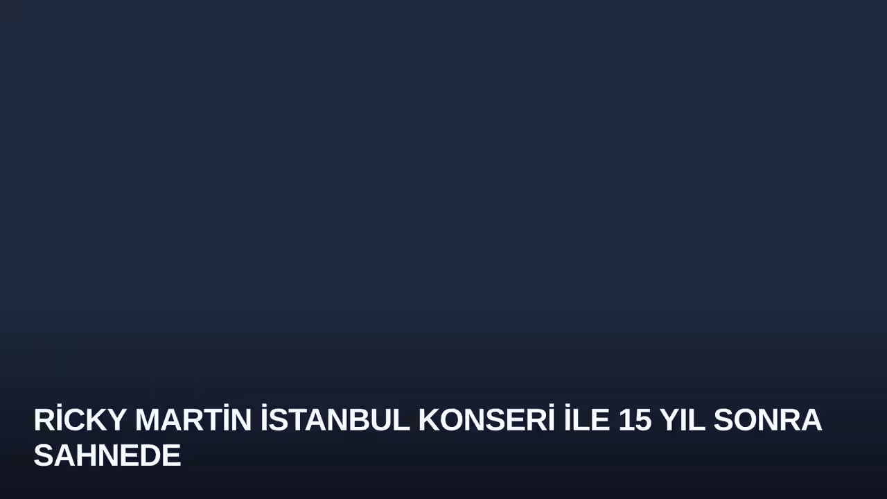Ricky Martin İstanbul Konseri ile 15 Yıl Sonra Sahnede