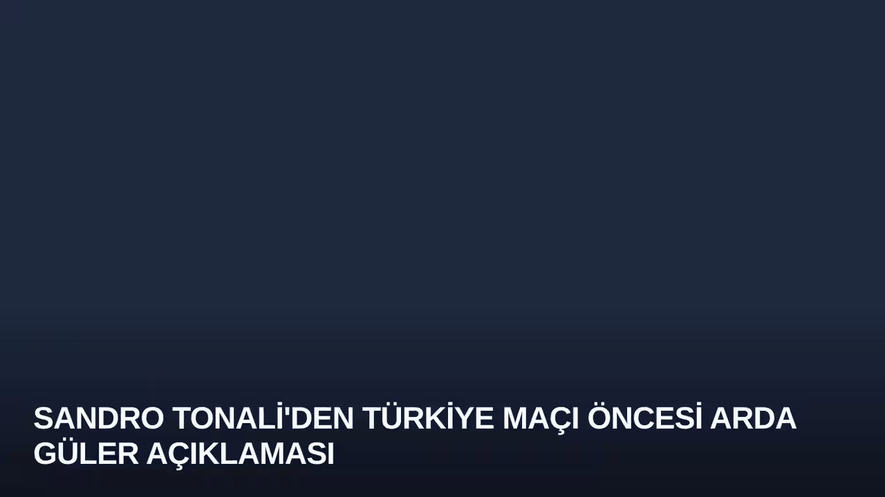 Sandro Tonali'den Türkiye Maçı Öncesi Arda Güler Açıklaması