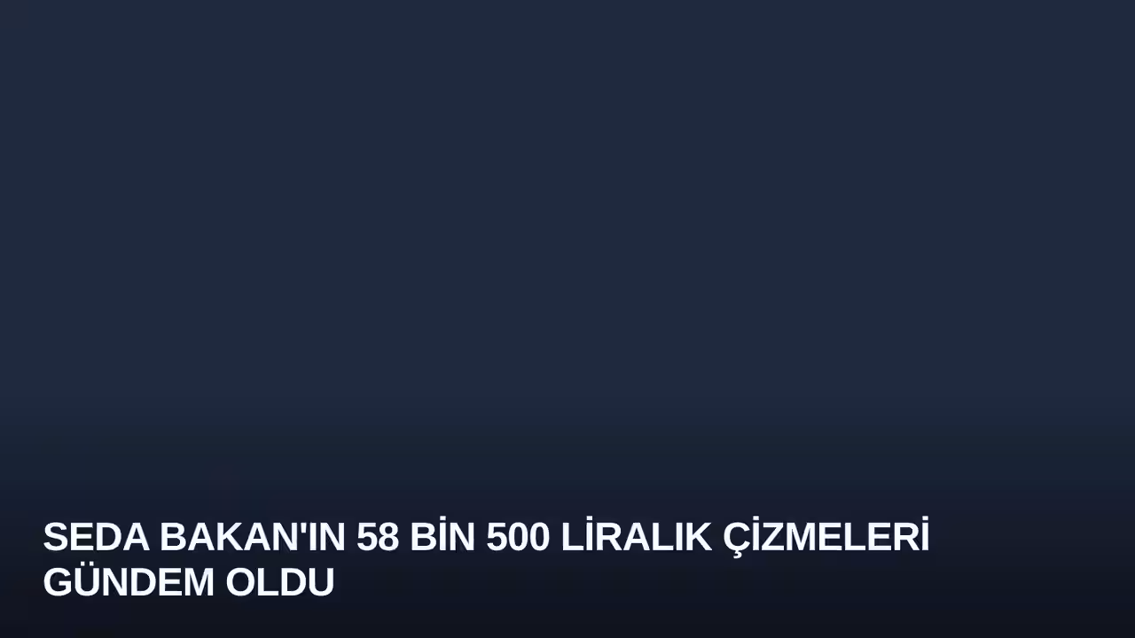 Seda Bakan'ın 58 Bin 500 Liralık Çizmeleri Gündem Oldu