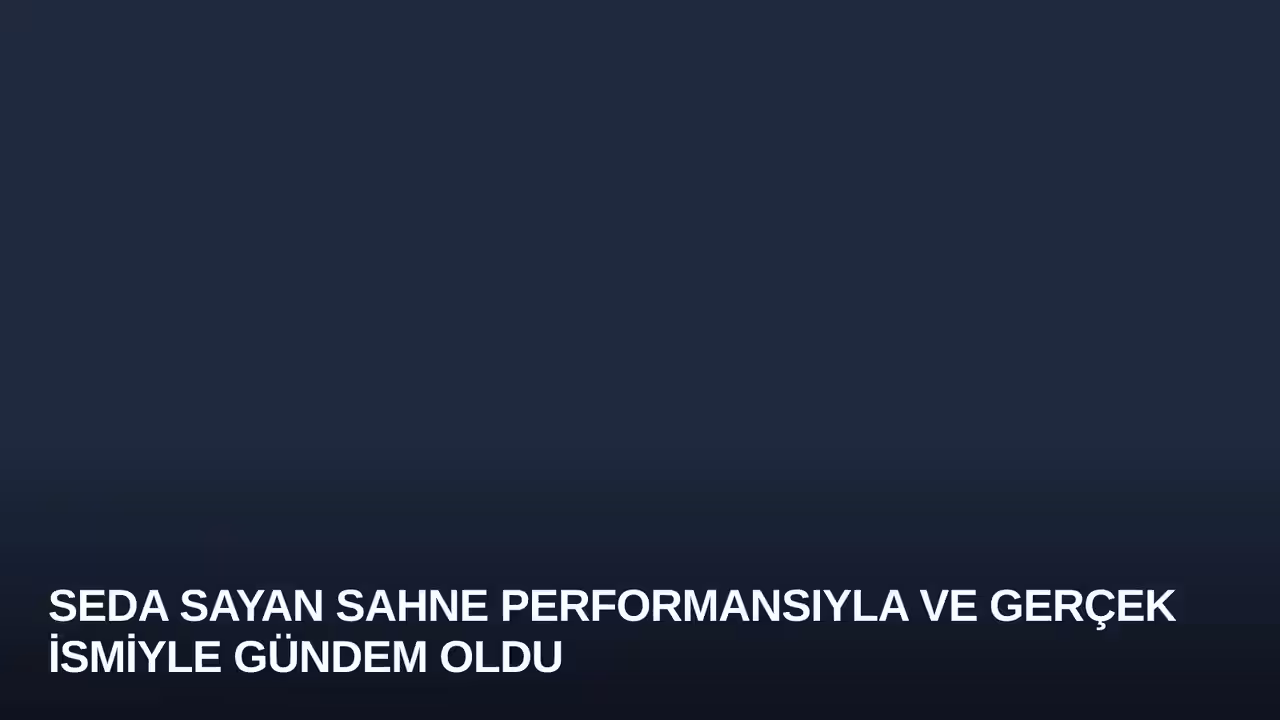 Seda Sayan Sahne Performansıyla ve Gerçek İsmiyle Gündem Oldu