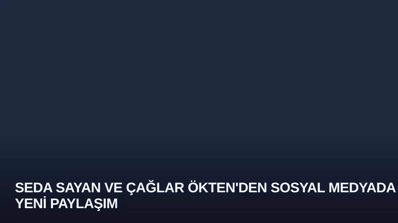 Seda Sayan ve Çağlar Ökten'den Sosyal Medyada Yeni Paylaşım