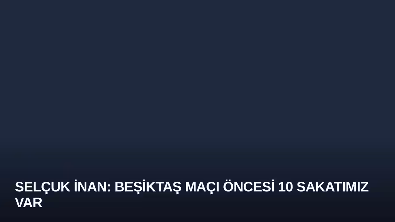 Selçuk İnan: Beşiktaş Maçı Öncesi 10 Sakatımız Var