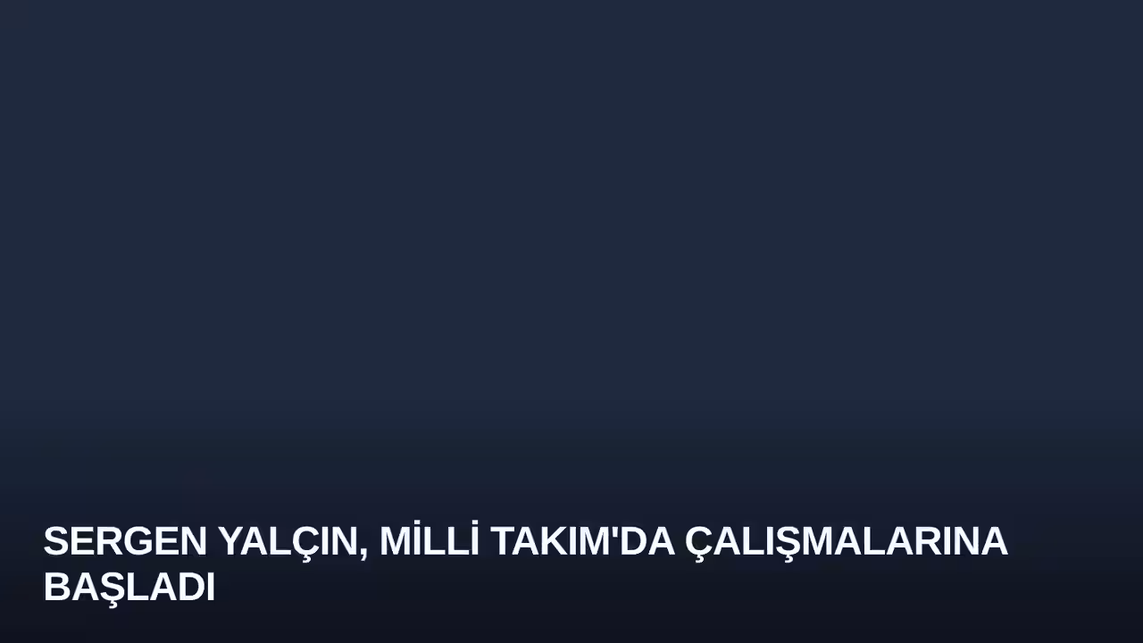 Sergen Yalçın, Milli Takım'da Çalışmalarına Başladı