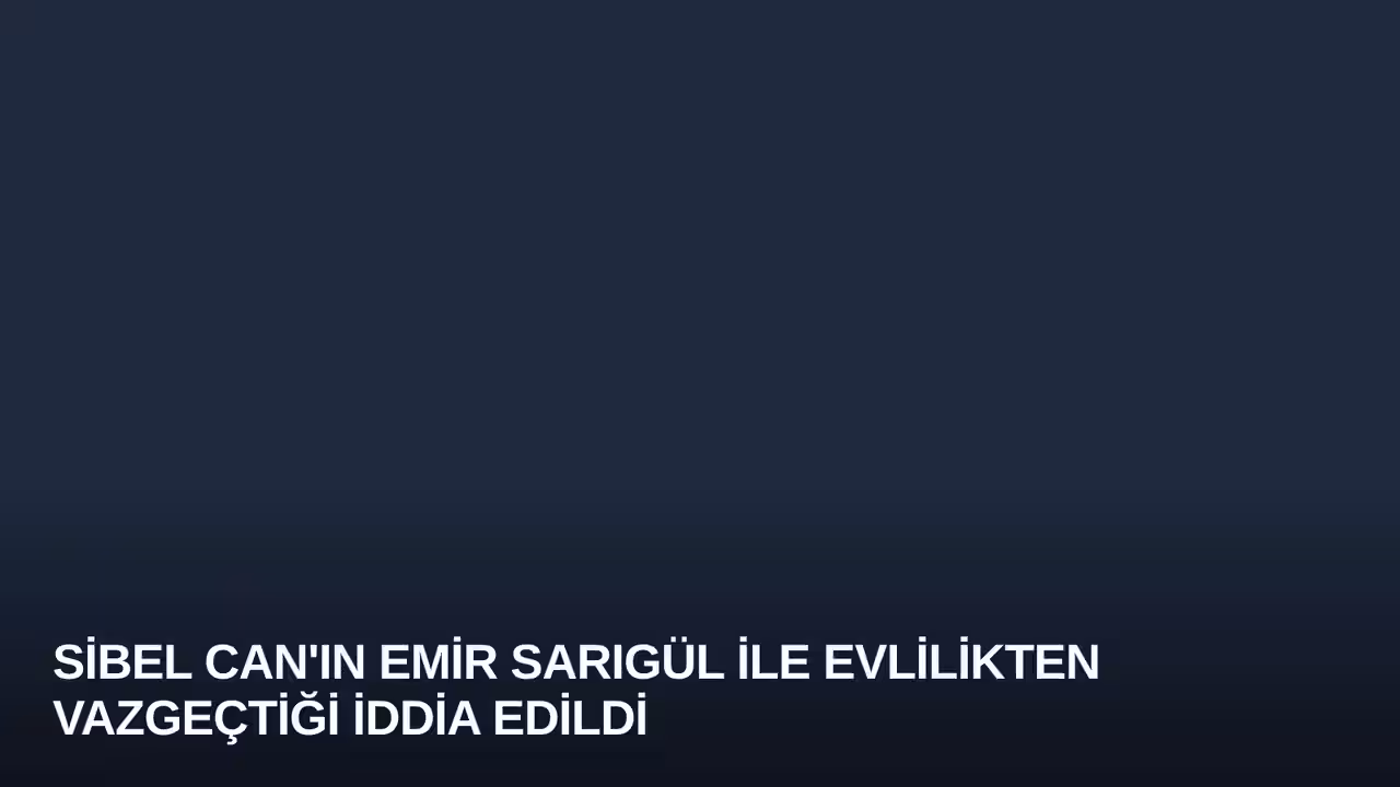 Sibel Can'ın Emir Sarıgül ile Evlilikten Vazgeçtiği İddia Edildi