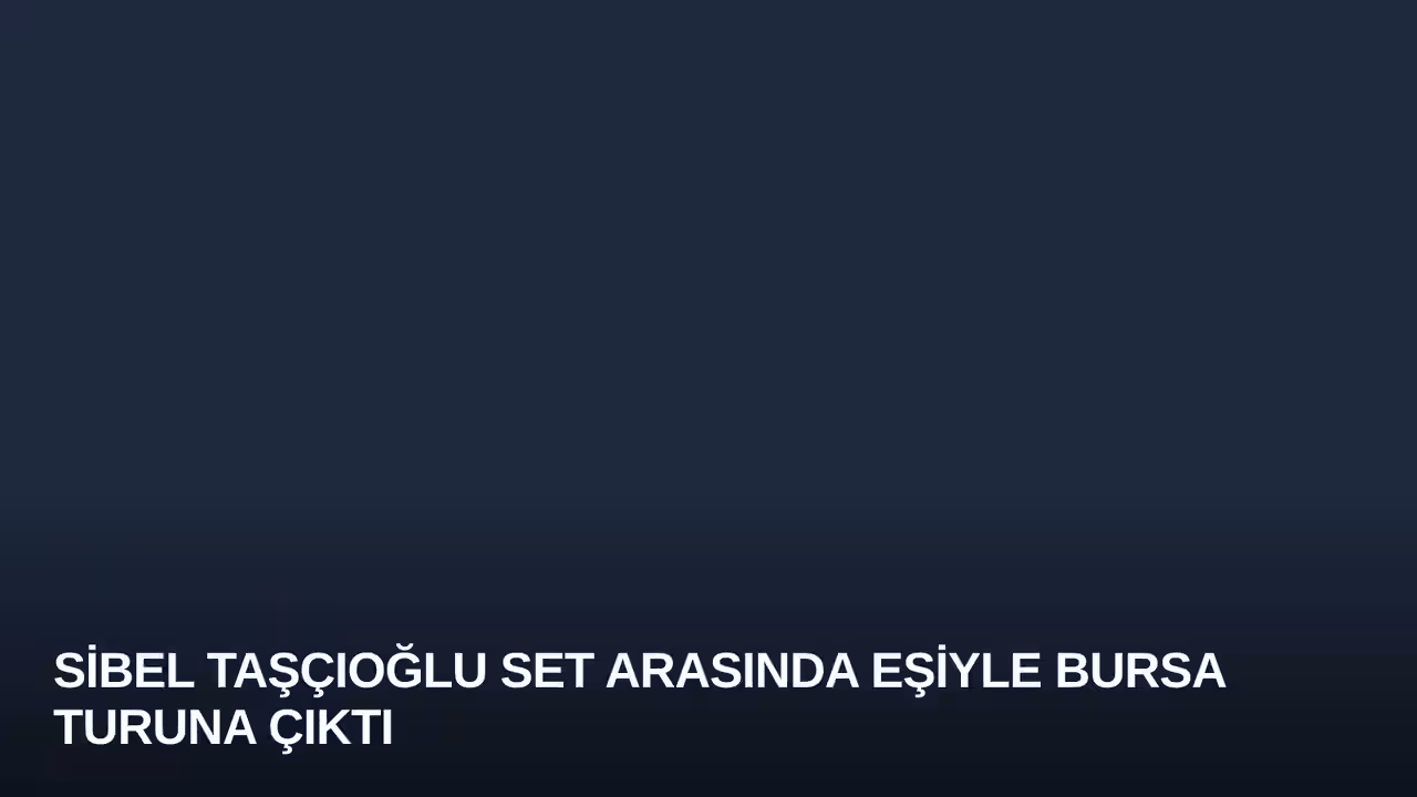 Sibel Taşçıoğlu Set Arasında Eşiyle Bursa Turuna Çıktı