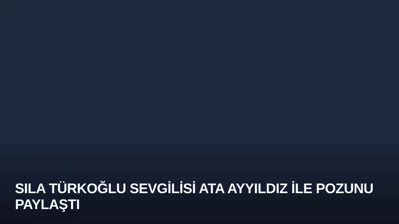 Sıla Türkoğlu sevgilisi Ata Ayyıldız ile pozunu paylaştı