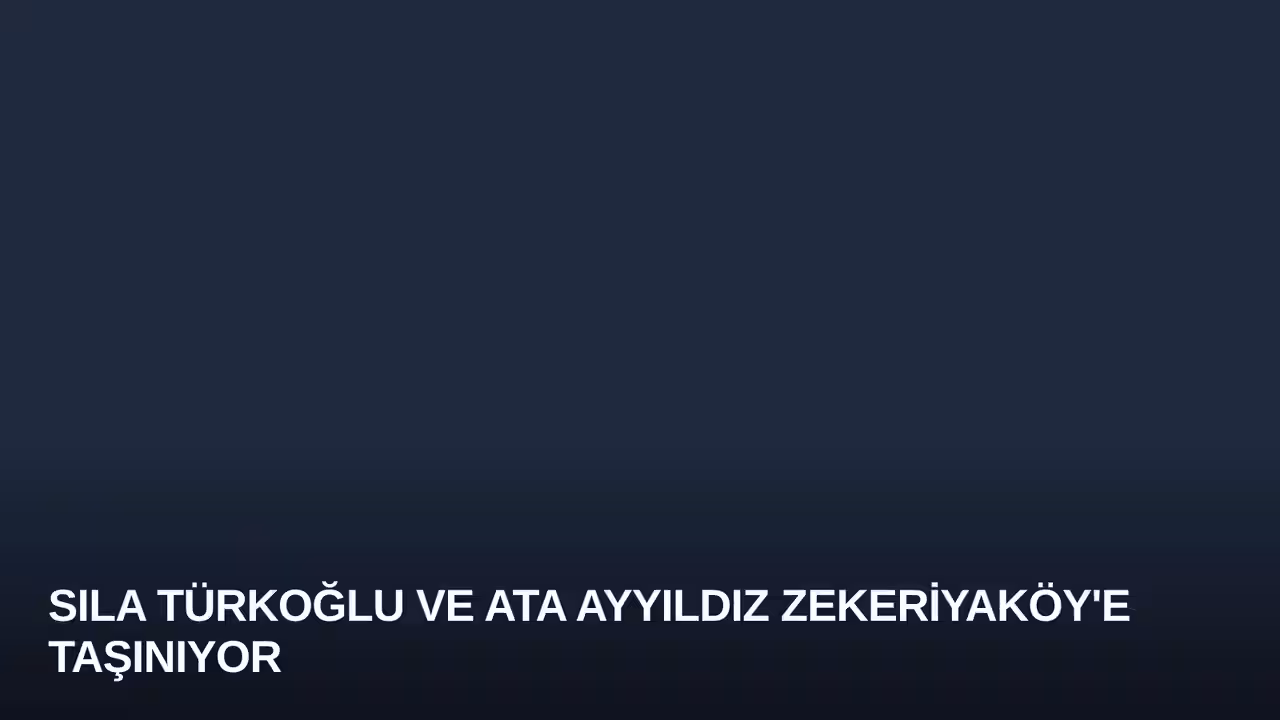 Sıla Türkoğlu ve Ata Ayyıldız Zekeriyaköy'e Taşınıyor