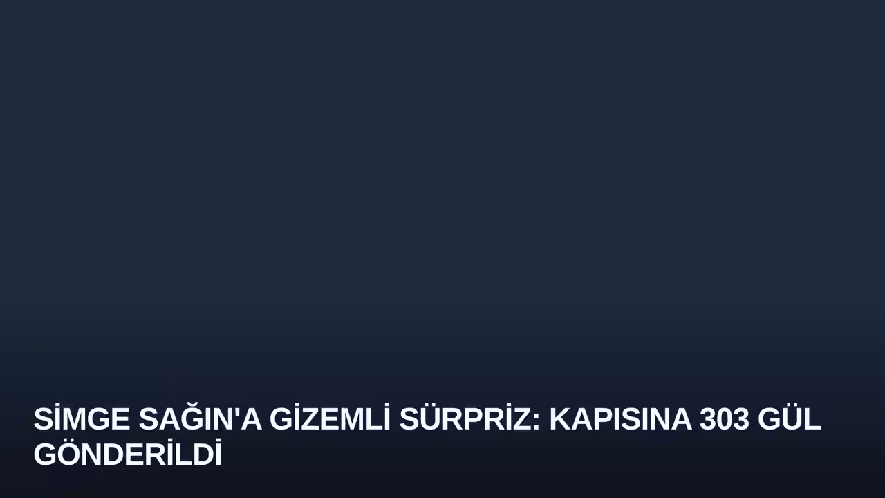 Simge Sağın'a Gizemli Sürpriz: Kapısına 303 Gül Gönderildi