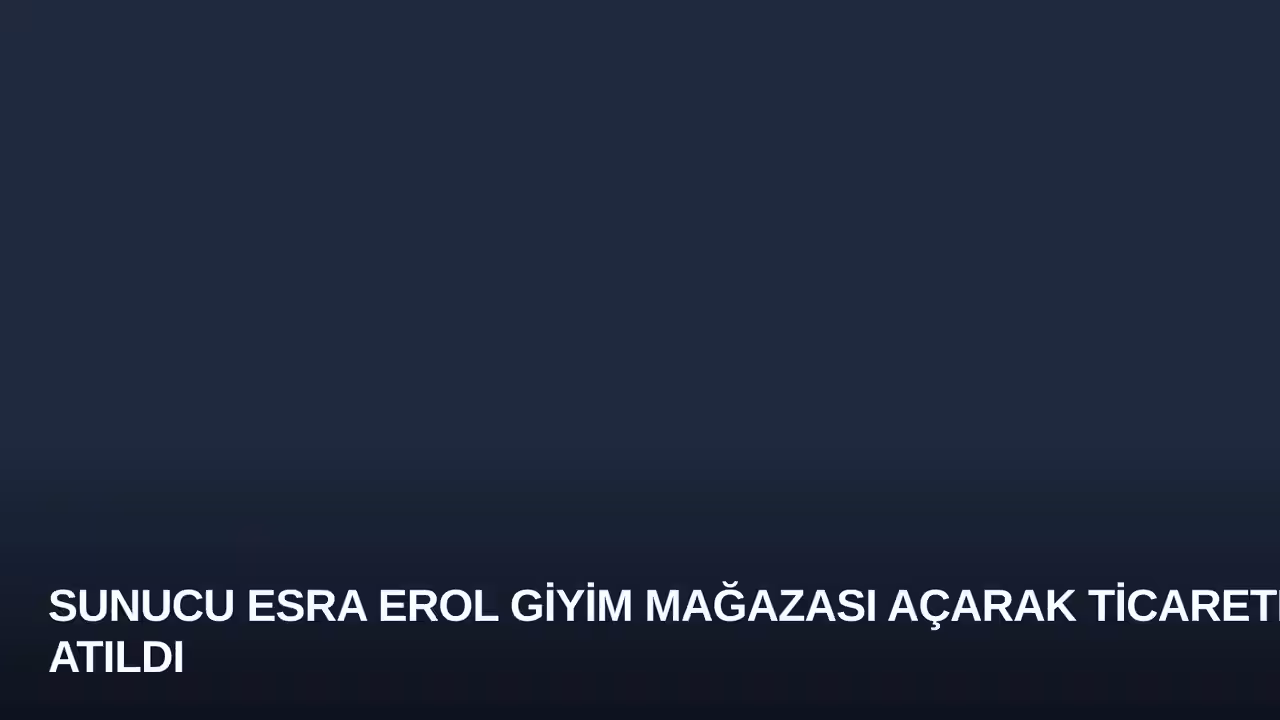 Sunucu Esra Erol Giyim Mağazası Açarak Ticarete Atıldı