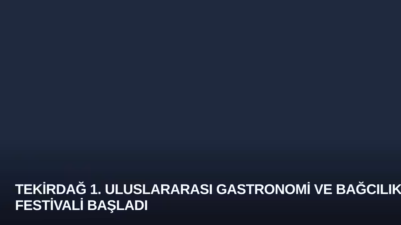 Tekirdağ 1. Uluslararası Gastronomi ve Bağcılık Festivali Başladı
