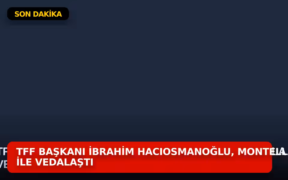 TFF Başkanı İbrahim Hacıosmanoğlu, Montella ile Vedalaştı