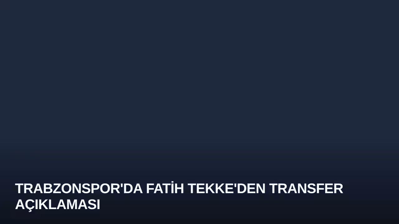 Trabzonspor'da Fatih Tekke'den Transfer Açıklaması