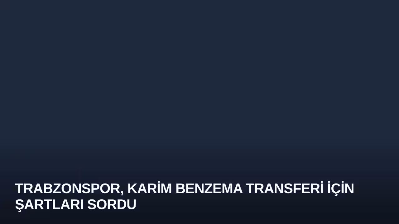 Trabzonspor, Karim Benzema Transferi İçin Şartları Sordu
