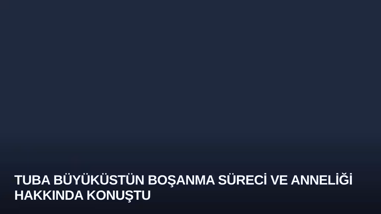 Tuba Büyüküstün Boşanma Süreci ve Anneliği Hakkında Konuştu