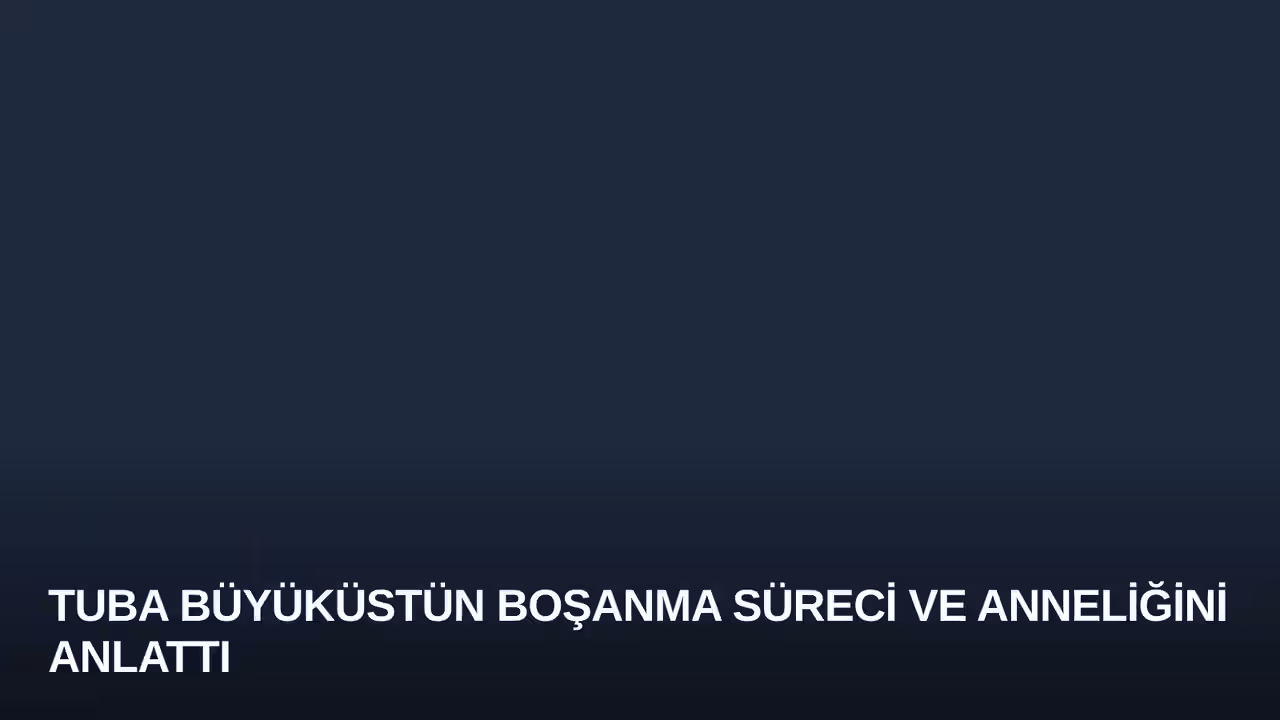 Tuba Büyüküstün Boşanma Süreci ve Anneliğini Anlattı