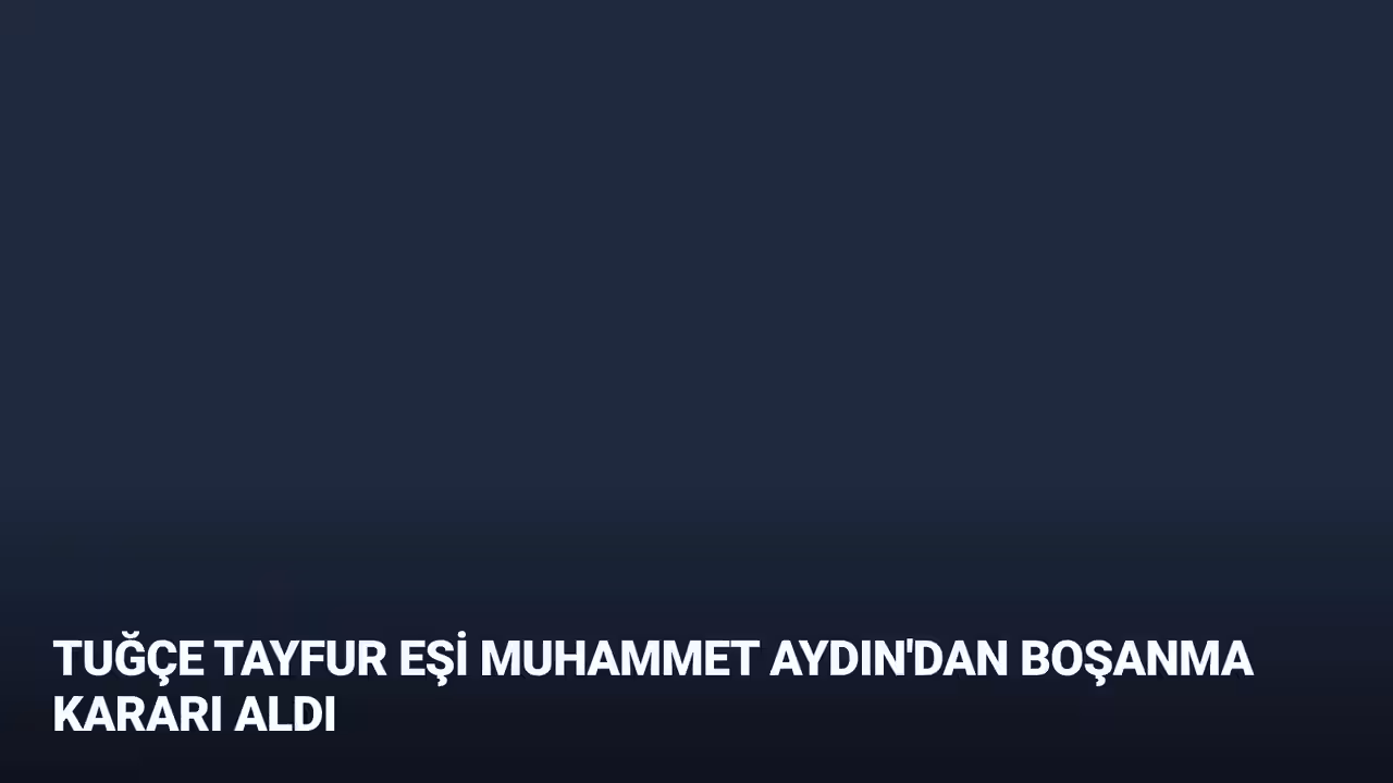 Tuğçe Tayfur Eşi Muhammet Aydın'dan Boşanma Kararı Aldı