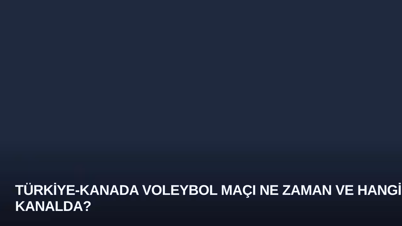 Türkiye-Kanada Voleybol Maçı Ne Zaman ve Hangi Kanalda?