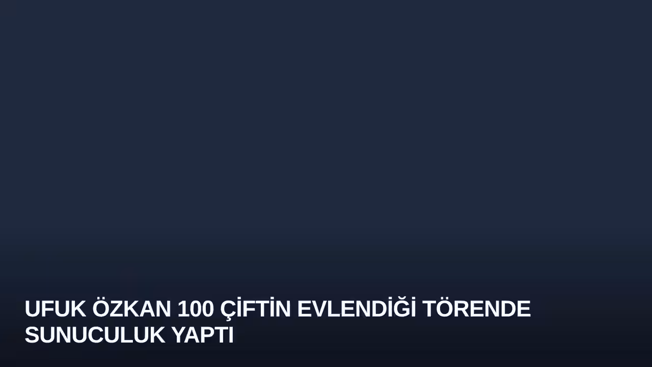 Ufuk Özkan 100 Çiftin Evlendiği Törende Sunuculuk Yaptı