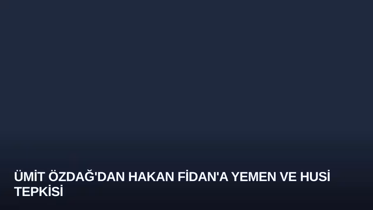 Ümit Özdağ'dan Hakan Fidan'a Yemen ve Husi Tepkisi