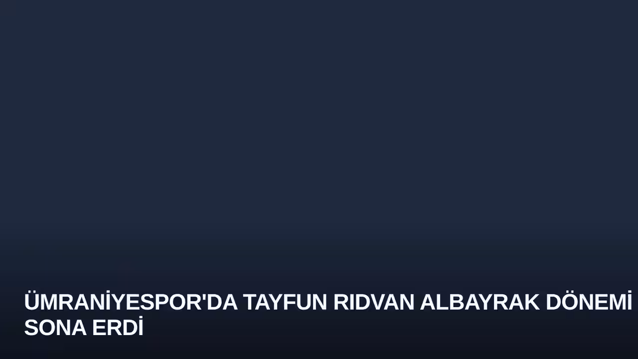 Ümraniyespor'da Tayfun Rıdvan Albayrak Dönemi Sona Erdi