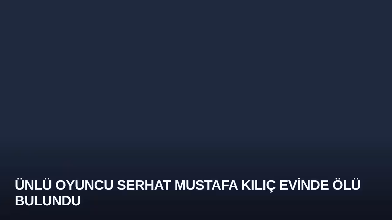 Ünlü Oyuncu Serhat Mustafa Kılıç Evinde Ölü Bulundu