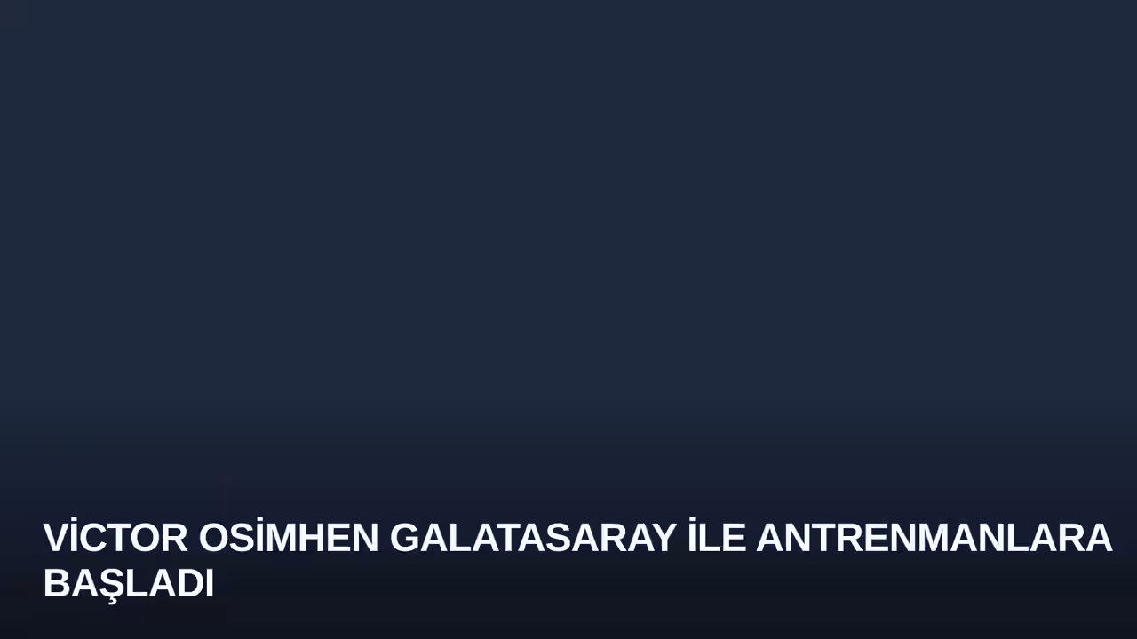 Victor Osimhen Galatasaray ile Antrenmanlara Başladı
