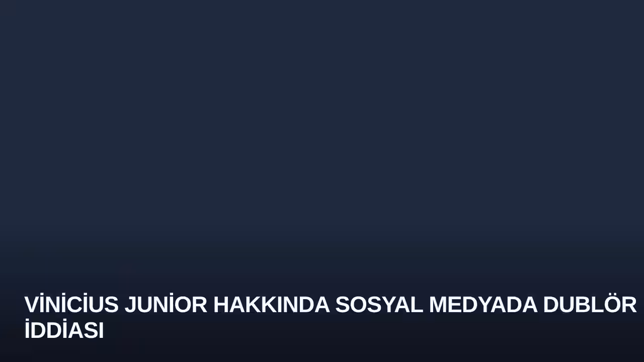 Vinicius Junior Hakkında Sosyal Medyada Dublör İddiası