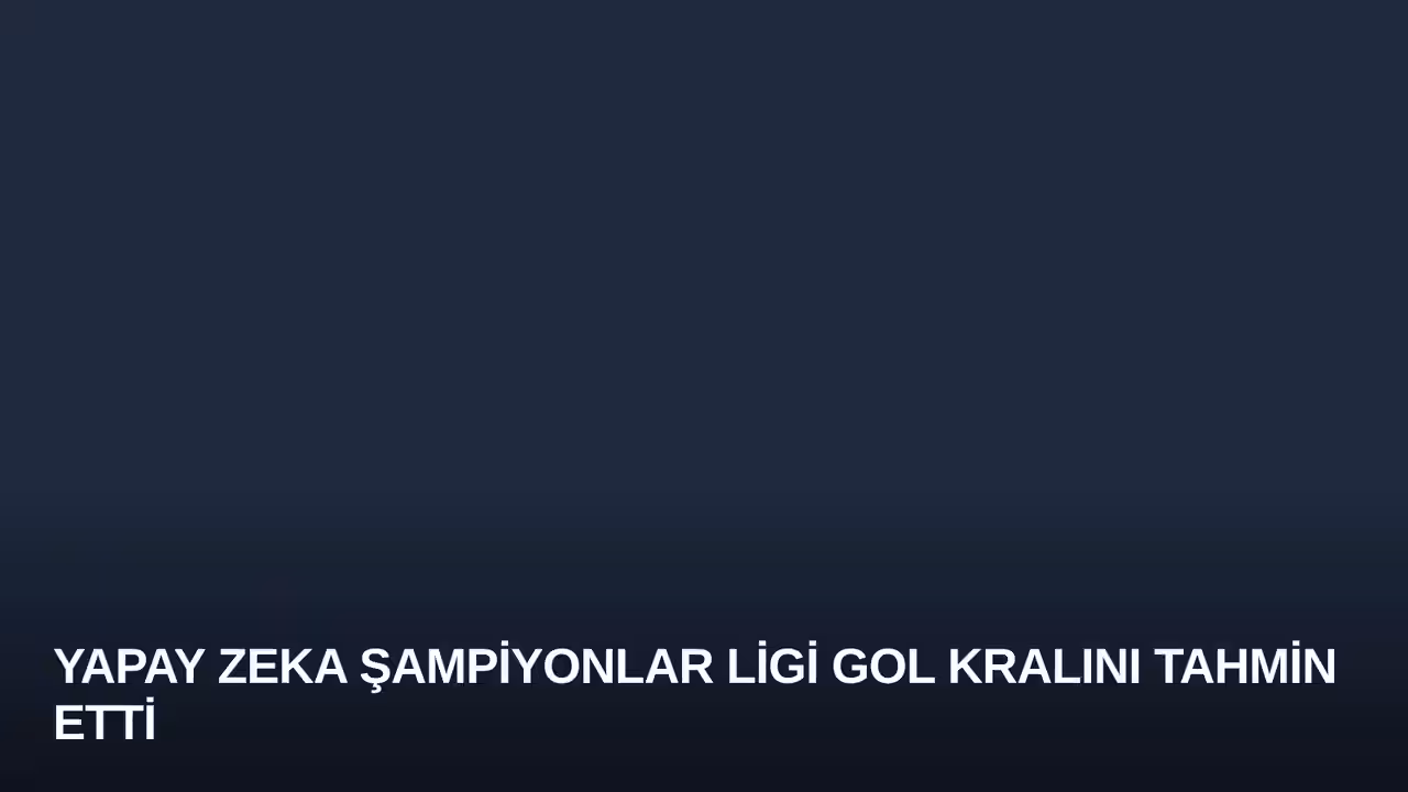 Yapay Zeka Şampiyonlar Ligi Gol Kralını Tahmin Etti