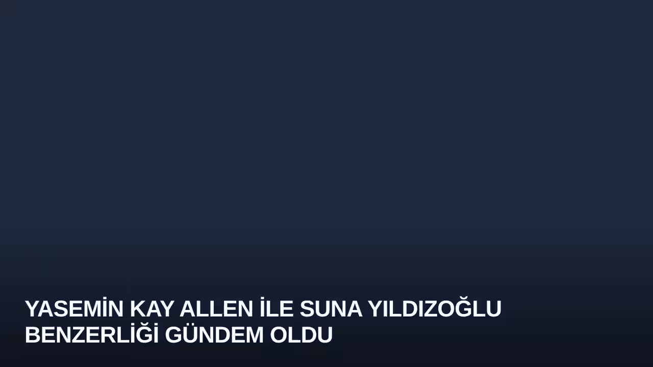 Yasemin Kay Allen ile Suna Yıldızoğlu Benzerliği Gündem Oldu