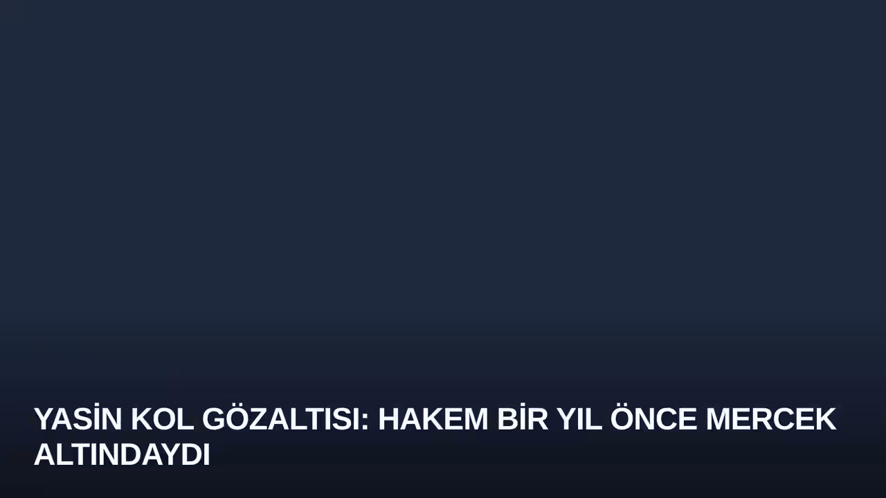 Yasin Kol Gözaltısı: Hakem Bir Yıl Önce Mercek Altındaydı